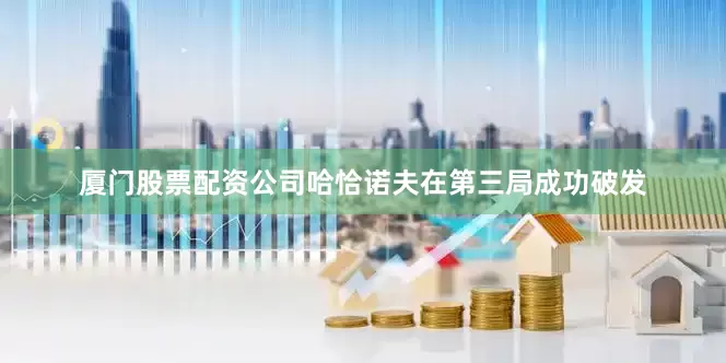 厦门股票配资公司哈恰诺夫在第三局成功破发