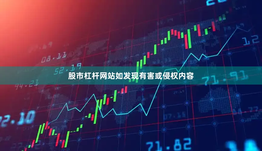 股市杠杆网站如发现有害或侵权内容