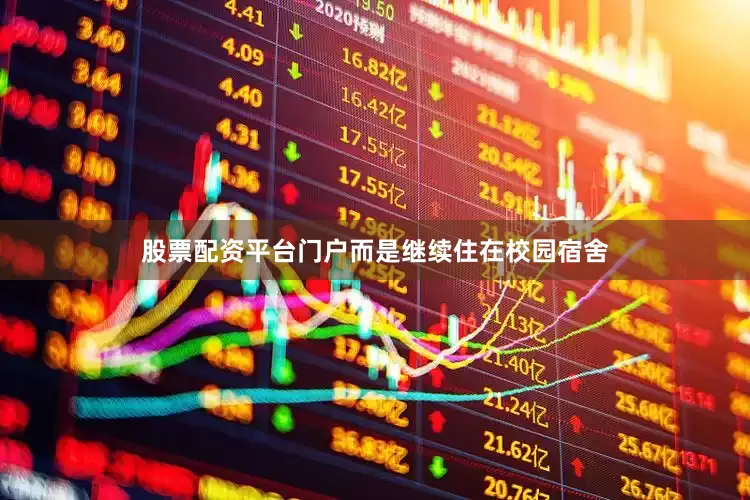 股票配资平台门户而是继续住在校园宿舍