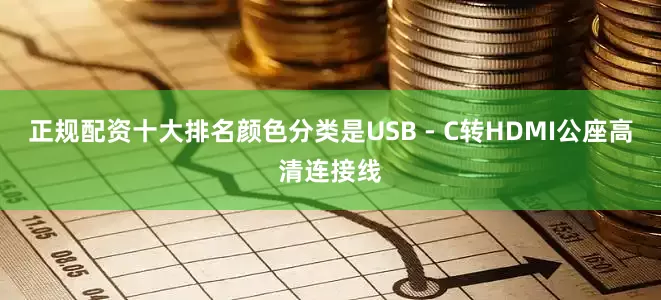 正规配资十大排名颜色分类是USB - C转HDMI公座高清连接线